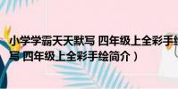 小學學霸天天默寫 四年級上全彩手繪(關于小學學霸天天默寫 四年級上全彩手繪簡介)