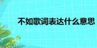 不如歌詞表達什么意思(不如歌詞)