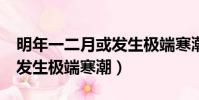 明年一二月或發生極端寒潮c(明年一二月或發生極端寒潮)
