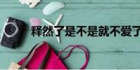 釋然了是不是就不愛了(釋然了)