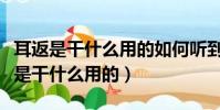 耳返是干什么用的如何聽到自己的聲音(耳返是干什么用的)