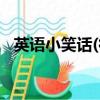 英語小笑話(很短的)小學生（英語小笑話）