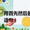 用首先然后最后造句六年級（用首先然后最后造句）
