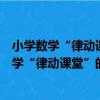 小學數學“律動課堂”的理論研究與實踐探索（關于小學數學“律動課堂”的理論研究與實踐探索簡介）