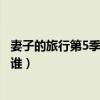 妻子的旅行第5季最后一期在哪拍的（妻子的旅行第5季都有誰）