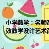 小學數學：名師高效教學設計藝術（關于小學數學：名師高效教學設計藝術簡介）