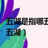 五湖是指哪五湖哪四海三山五岳（五湖是指哪五湖）