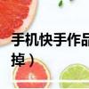手機快手作品怎么刪除掉（快手作品怎么刪除掉）