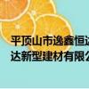 平頂山市逸鑫恒達新型建材有限公司（關于平頂山市逸鑫恒達新型建材有限公司介紹）
