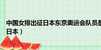 中國女排出征日本東京奧運會隊員是那些人(中國女排出征日本)