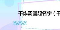 干炸湯圓起名字(干炸湯圓)