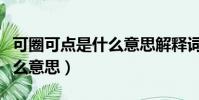 可圈可點是什么意思解釋詞語(可圈可點是什么意思)
