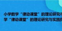 小學數學“律動課堂”的理論研究與實踐探索(關于小學數學“律動課堂”的理論研究與實踐探索簡介)