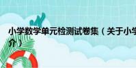 小學數學單元檢測試卷集(關于小學數學單元檢測試卷集簡介)