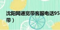 沈陽網通寬帶客服電話95518(沈陽網通寬帶)