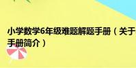 小學數學6年級難題解題手冊(關于小學數學6年級難題解題手冊簡介)