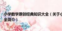小學數學原創經典知識大全(關于小學數學原創經典知識大全簡介)