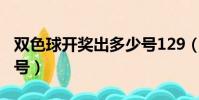 雙色球開獎出多少號129(雙色球開獎出多少號)