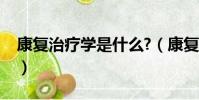康復治療學是什么?(康復治療學是干什么的)
