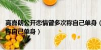 高嘉朗公開戀情曾多次稱自己單身(高嘉朗公開戀情 曾多次稱自己單身)
