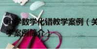 小學數學化錯教學案例(關于小學數學化錯教學案例簡介)