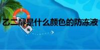 乙二醇是什么顏色的防凍液(乙二醇是什么)