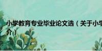 小學教育專業畢業論文選(關于小學教育專業畢業論文選簡介)