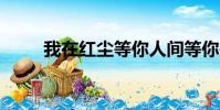 我在紅塵等你人間等你是什么歌 sf