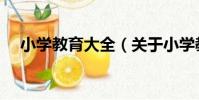 小學教育大全(關于小學教育大全簡介)