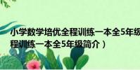 小學數學培優全程訓練一本全5年級(關于小學數學培優全程訓練一本全5年級簡介)
