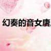 幻奏的音女唐唐（關于幻奏的音女唐唐介紹）