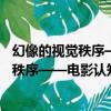 幻像的視覺秩序——電影認知符號學概論（關于幻像的視覺秩序——電影認知符號學概論介紹）