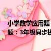 小學數學應用題：3年級同步提高訓練（關于小學數學應用題：3年級同步提高訓練簡介）