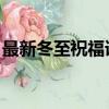 最新冬至祝福語 簡短（冬至祝福語簡短精悍）