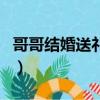哥哥結婚送禮物送什么（送給哥哥的結婚禮物）
