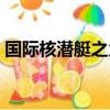 國際核潛艇之父是誰呀（核潛艇之父是誰呀）