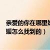 親愛的你在哪里媛媛怎么找到的第幾集（親愛的你在哪里媛媛怎么找到的）