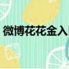 微博花花金入口怎么找不到了（微博花花金）