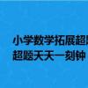 小學數學拓展超題天天一刻鐘：1年級（關于小學數學拓展超題天天一刻鐘：1年級簡介）