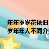 年年歲歲花依舊 歲歲年年人不同（關于年年歲歲花依舊 歲歲年年人不同介紹）
