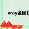 vray金屬材質怎么調（vray金屬材質）
