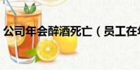 公司年會醉酒死亡(員工在年會飲酒后身亡)