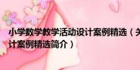 小學數學教學活動設計案例精選(關于小學數學教學活動設計案例精選簡介)
