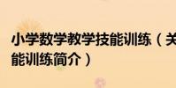 小學數學教學技能訓練(關于小學數學教學技能訓練簡介)
