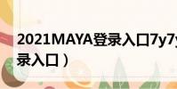 2021MAYA登錄入口7y7y(2021MAYA登錄入口)
