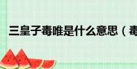 三皇子毒唯是什么意思(毒唯是什么意思)
