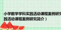 小學數學學科實踐活動課程案例研究(關于小學數學學科實踐活動課程案例研究簡介)