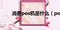 消費pos機是什么(pos機是什么)