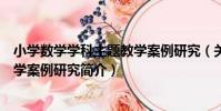 小學數學學科主題教學案例研究(關于小學數學學科主題教學案例研究簡介)