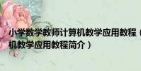 小學數學教師計算機教學應用教程(關于小學數學教師計算機教學應用教程簡介)